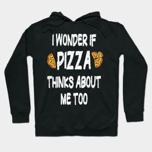 I Wonder if Pizza thinks about me too Hoodie